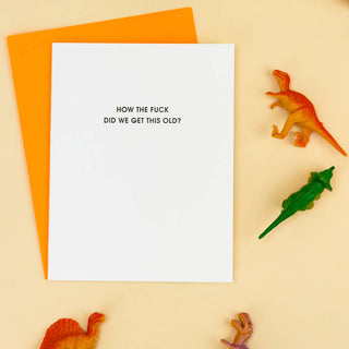 How The Fuck Did We Get This Old Funny Birthday Card.